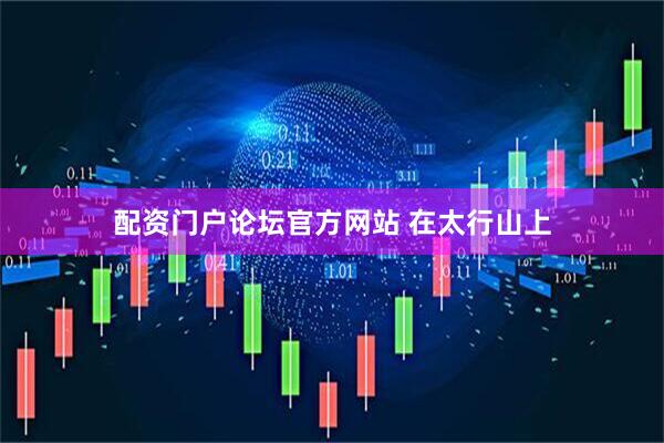 配资门户论坛官方网站 在太行山上